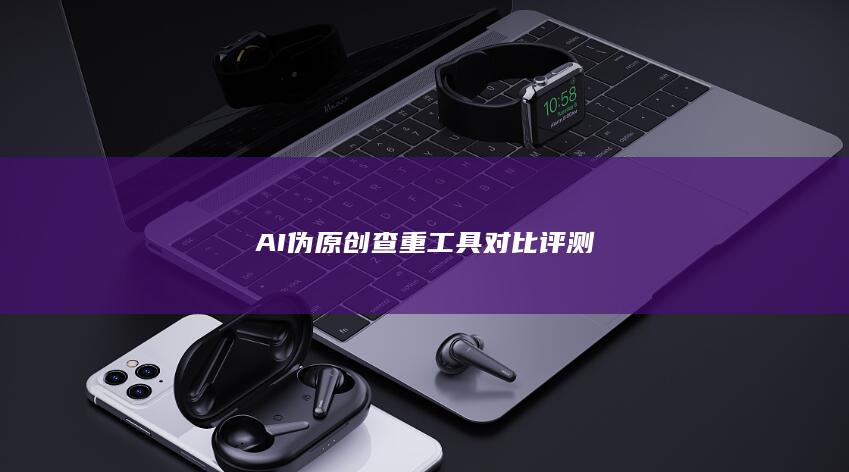 AI伪原创查重工具对比评测-A3源码