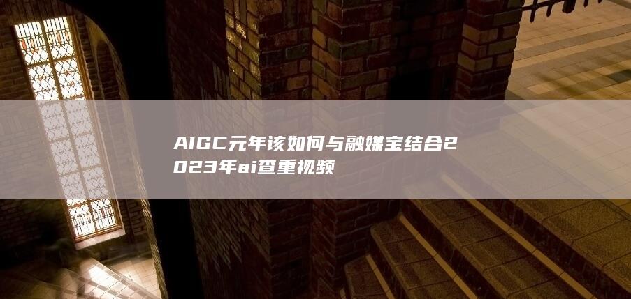 AIGC元年该如何与融媒宝结合 2023年ai查重视频-A3源码