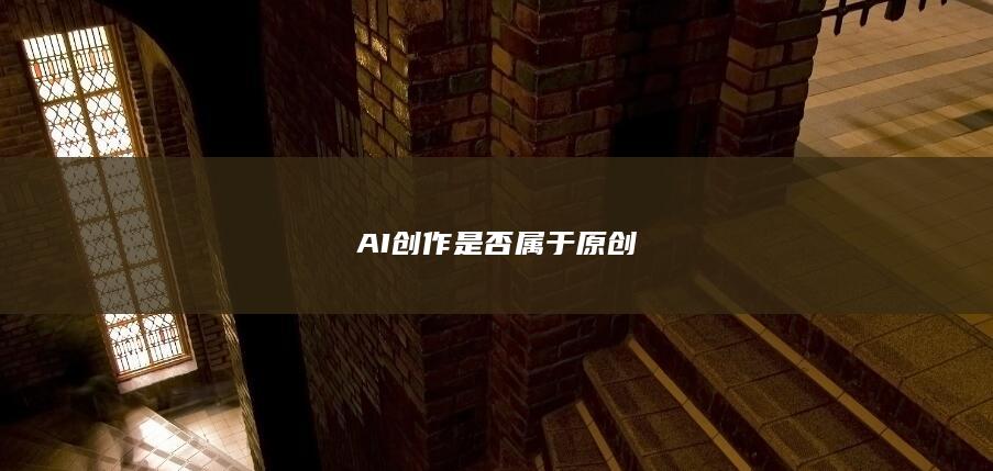 AI创作是否属于原创-A3源码