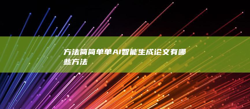 方法简简单单 AI智能生成论文有哪些方法-A3源码